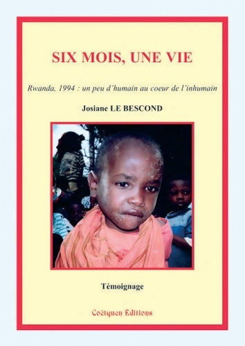 Livrenpoche : Six mois une vie : Rwanda 1994 : un peu d'humain au coeur de l'inhumain - Josiane Le Bescond - Livre