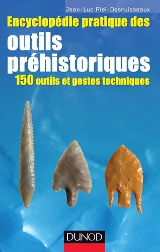 Livrenpoche : Encyclopédie pratique des Outils préhistoriques - 150 outils et gestes techniques : 150 outils et gestes techniques - Jean-Luc Piel-Desruisseaux - Livre