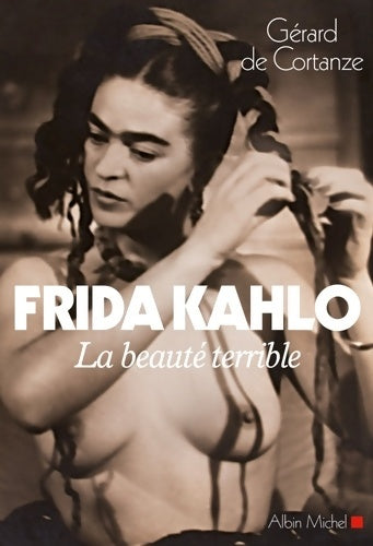 Livrenpoche : Frida Kahlo : La beauté terrible - Gérard De Cortanze - Livre