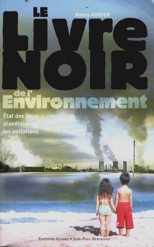 Livrenpoche : Le livre noir de l'environnement : État des lieux planétaire sur les pollutions - Henry Augier - Livre