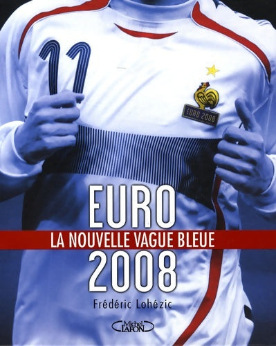 Livrenpoche : Euro 2008 la nouvelle vague bleue : Dans les coulisses de l'équipe de France - Frederic Lohezic - Livre