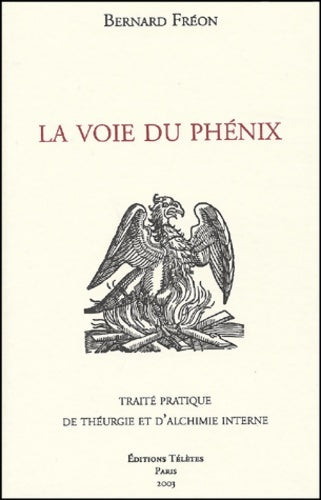 Livrenpoche : La Voie du Phénix : Traité pratique de théurgie et d'alchimie interne - Bernard Fréon - Livre