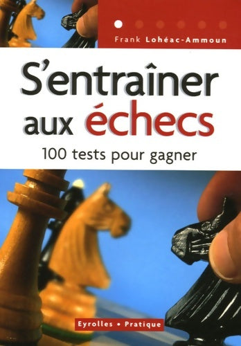 Livrenpoche : S'entraîner aux échecs : 100 Tests pour réussir - Frank Lohéac-ammoun - Livre