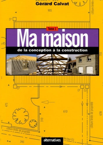 Livrenpoche : Ma maison de la conception à la construction : Tome I - Gérard Calvat - Livre