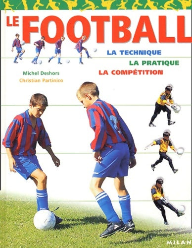Livrenpoche : Le Football : La Technique - La Pratique - La Compétition - Michel Deshors - Livre