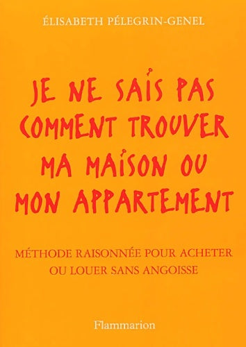 Livrenpoche : Je ne sais pas comment trouver ma maison ou mon appartement : Méthode raisonnée pour acheter ou louer sans angoisse - Elisabeth Pélegrin-genel - Livre