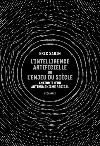 Livrenpoche : L' Intelligence artificielle ou l?enjeu du siècle : Anatomie d'un antihumanisme radical - Éric Sadin - Livre