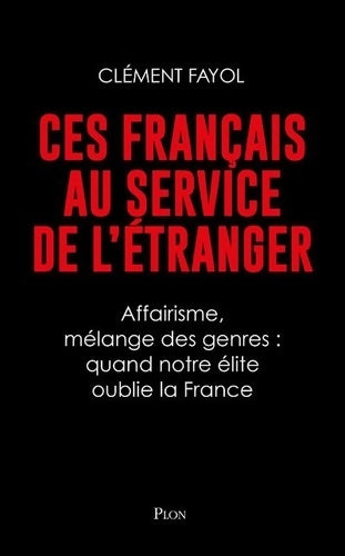 Livrenpoche : Ces Français au service de l'étranger : Affairisme mélange des genres ou naïveté : quand notre élite oublie la France. - Clément Fayol - Livre