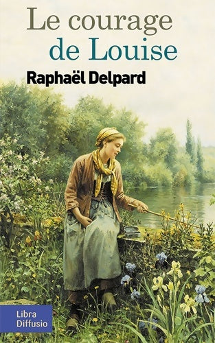 Livrenpoche : Le courage de Louise - Raphaël Delpard - Livre