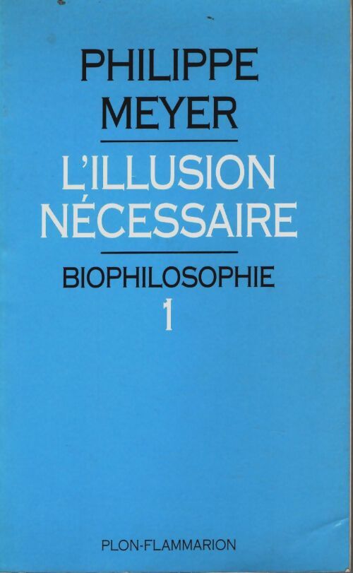 Livrenpoche : Biophilosophie : Tome I l'illusion nécessaire - Philippe Meyer - Livre