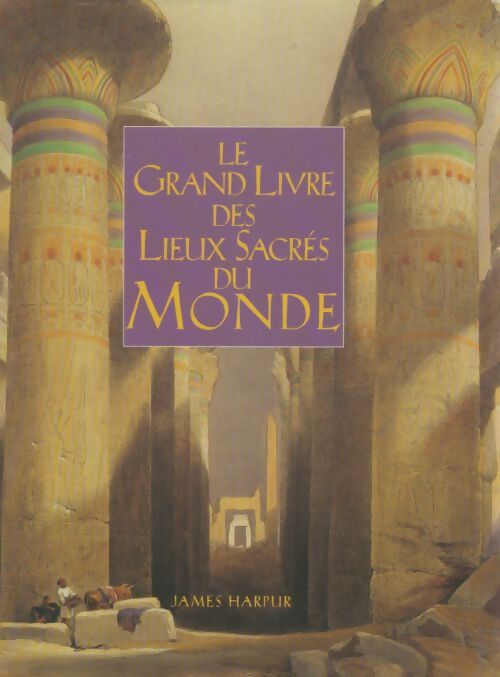 Livrenpoche : Le grand livre des lieux sacrés du monde - James Harpur - Livre