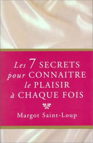 Livrenpoche : Les 7 secrets pour connaître le plaisir à chaque fois - Margot Saint-Loup - Livre