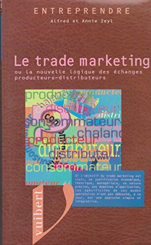 Livrenpoche : Le trade marketing ou la nouvelle logique des échanges producteurs-distributeurs - Annie Zeyl - Livre