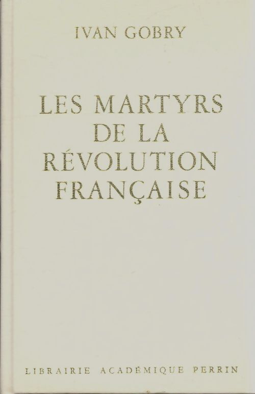 Livrenpoche : Les martyrs de la révolution française - Ivan Gobry - Livre