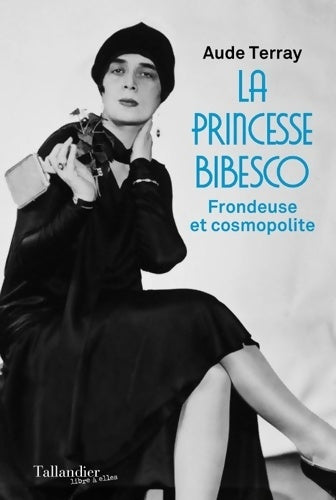 Livrenpoche : La princesse Bibesco : Frondeuse et cosmopolite - Aude Terray - Livre