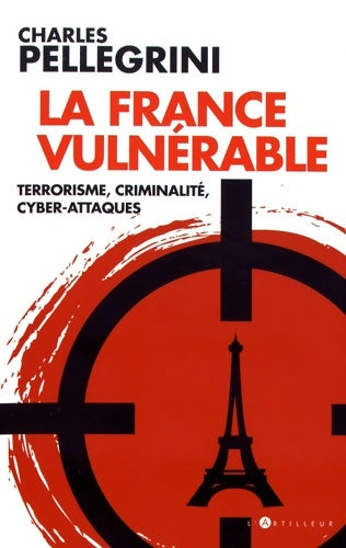 Livrenpoche : La France vulnérable : Terrorisme, criminalité, cyber-attaques - Charles Pellegrini - Livre