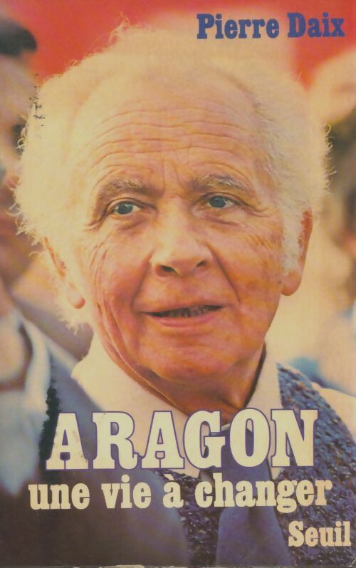 Livrenpoche : Aragon : Une vie à changer - Pierre Daix - Livre