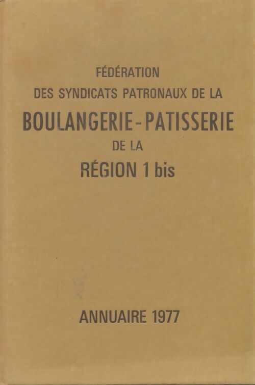 Livrenpoche : Fédération des syndicats patronaux de la boulangerie-patisserie de la région 1 bis annuaire 1977 - Collectif - Livre