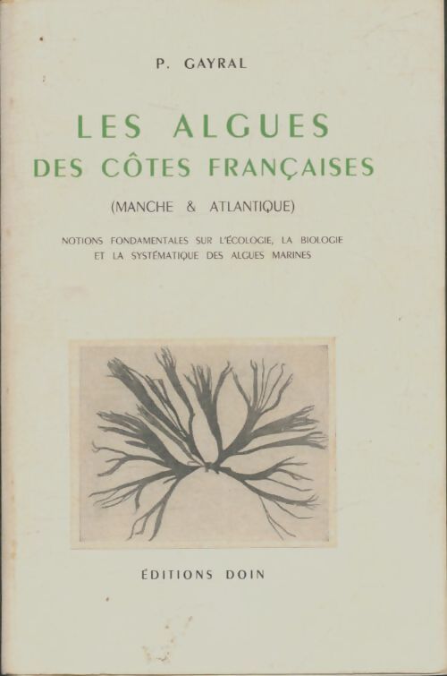 Livrenpoche : Les algues des côtes françaises : Manche et Atlantique. Notions fondamentales sur l'écologie la biologie et la systématique des algues marines - Paulette Gayral - Livre