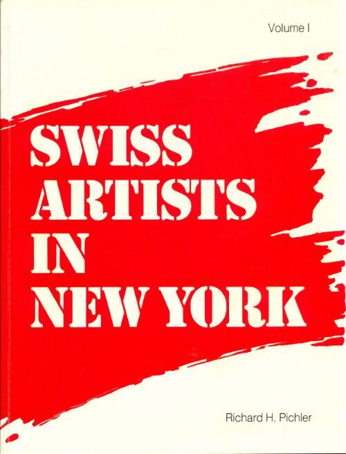 Livrenpoche : Swiss artists in New York Tome I - Richard H Pichler - Livre