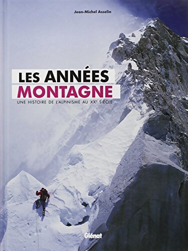 Livrenpoche : Les années montagne : Une histoire de l'alpinisme au XXe siècle - Jean-Michel Asselin - Livre