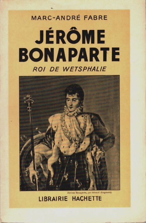 Jérôme Bonaparte, roi de Wetsphalie. - Marc-André Fabre - Livre