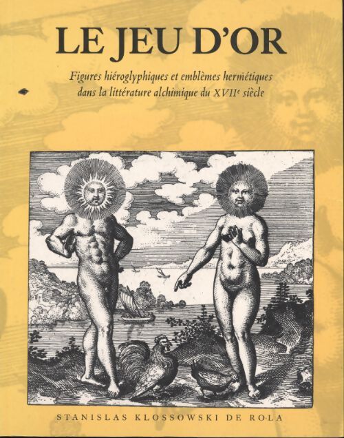 Le jeu d'or. Figures hiéroglyphiques et emblèmes hermétiques dans la littérature alchimique du XVIIe siècle - Stanislas Klossowski De Rola - Livre