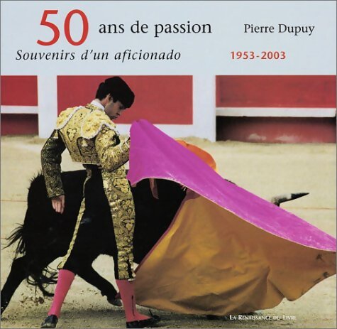 50 ans de passion : Souvenirs d'un aficionado 1953-2003 - Pierre Dupuy - Livre