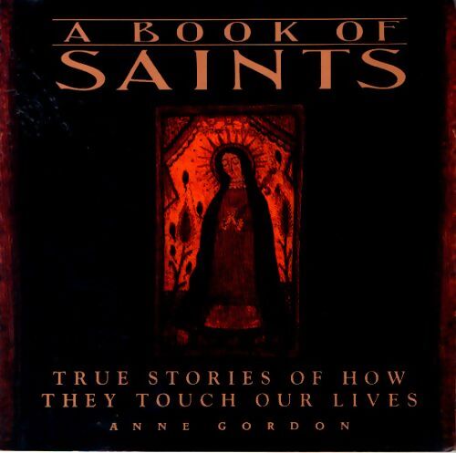 A book of saints : True stories of how they touch our lives - Anne Gordon - Livre