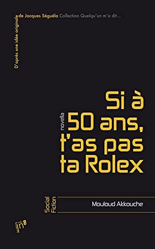 Si à 50 ans t'as pas ta rolex... - Mouloud Akkouche - Livre