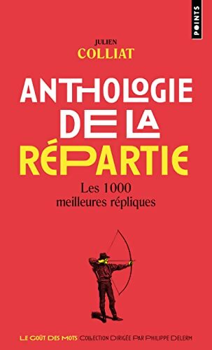 Anthologie de la répartie : Les 1000 meilleures répliques - Julien Colliat - Livre