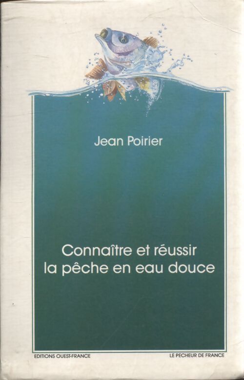 Connaître et réussir la pêche en eau douce - Jean Poirier - Livre