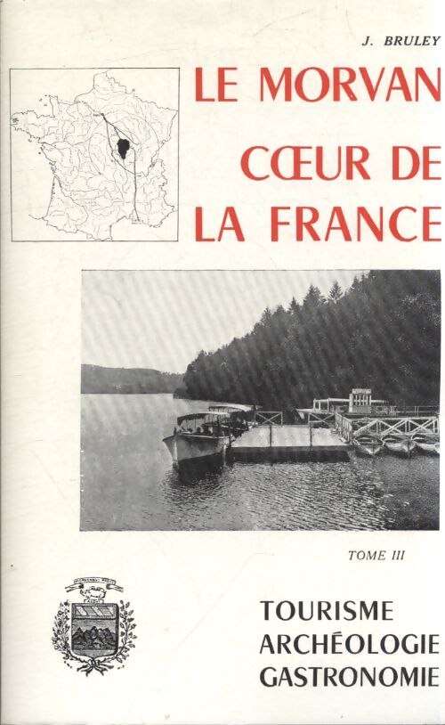Le Morvan coeur de la France Tome III - J Bruley - Livre
