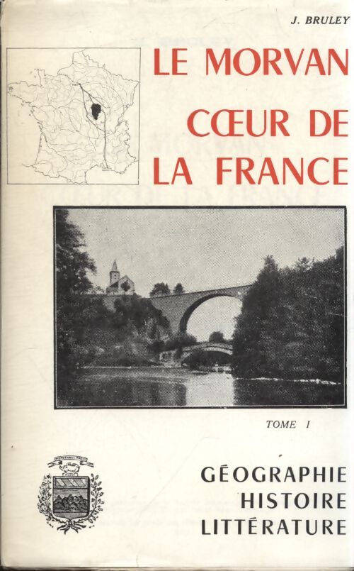 Le Morvan coeur de la France Tome I - J Bruley - Livre