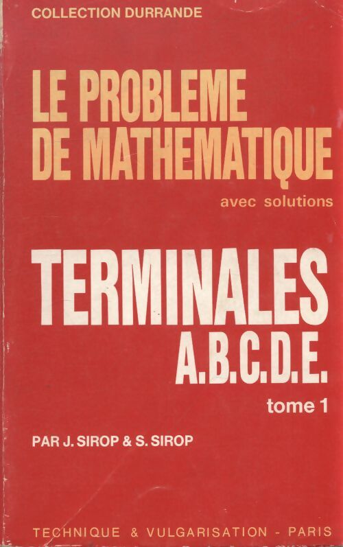 Le problème de mathématique Terminales A, B, C, D, E Tome I - J Sirop - Livre