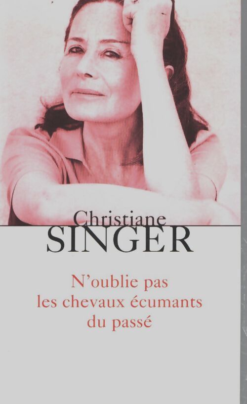 N'oublie pas les chevaux écumants du passé - Christiane Singer - Livre