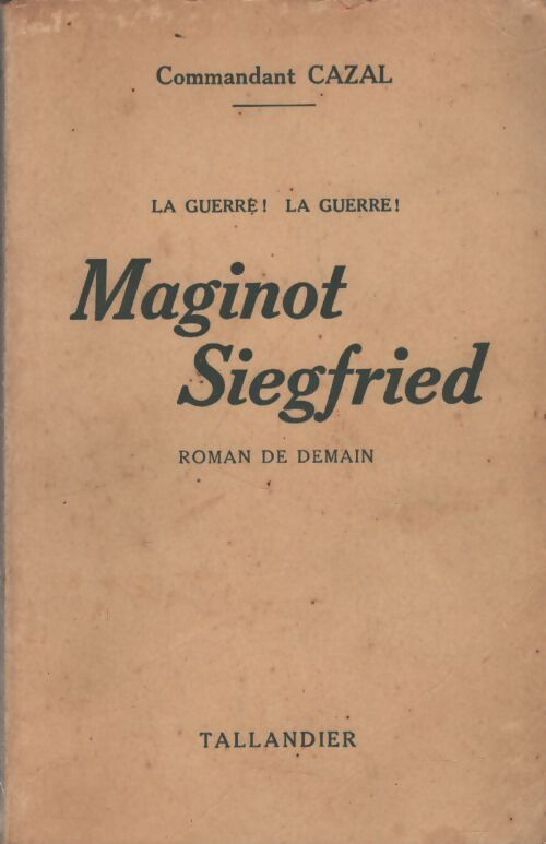 Maginot siegfried. La guerre ! La guerre ! - Cazal Commandant. - Livre