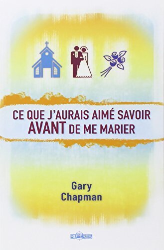 Ce que j'aurais aimé savoir avant de me marier - Gary D. Chapman - Livre