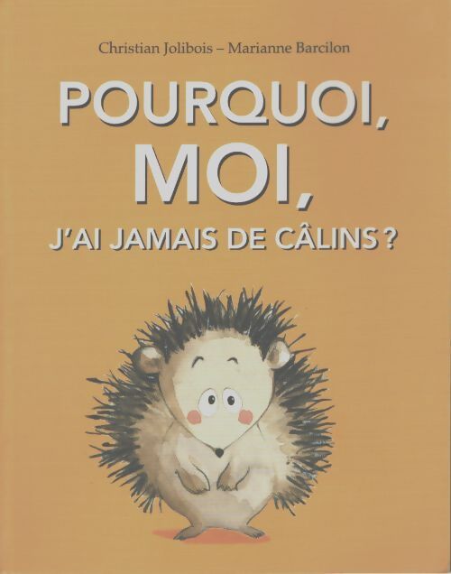 Pourquoi moi j'ai jamais de câlins ? - Christian Jolibois - Livre