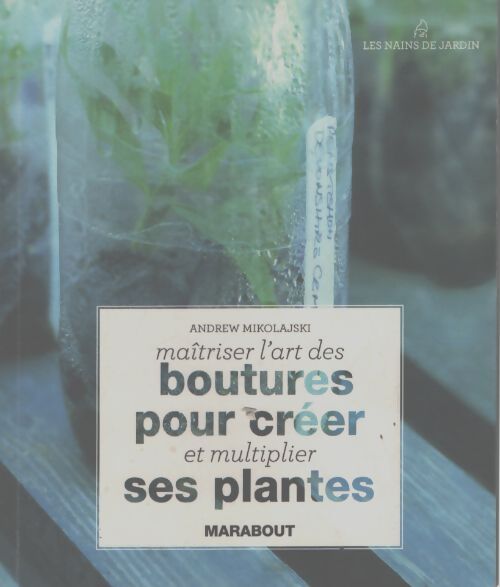 Maïtriser l'art des boutures pour créer et multiplier ses plantes - Andrew Mikolajski - Livre