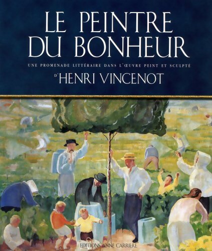Le peintre du bonheur. Henri Vincenot - Claudine Vincenot - Livre