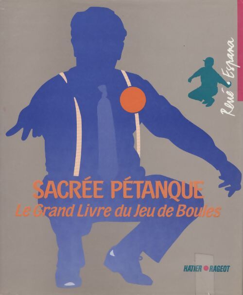 Sacrée pétanque. Le grand livre du jeu de boules - René Espana - Livre