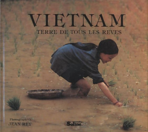 Vietnam : Terre de tous les rêves - Jean Rey - Livre