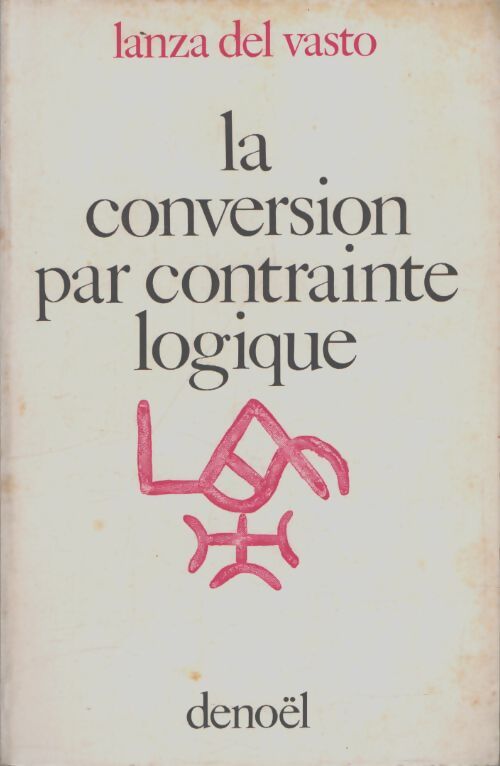 La conversion par contrainte logique - Lanza Del Vasto - Livre