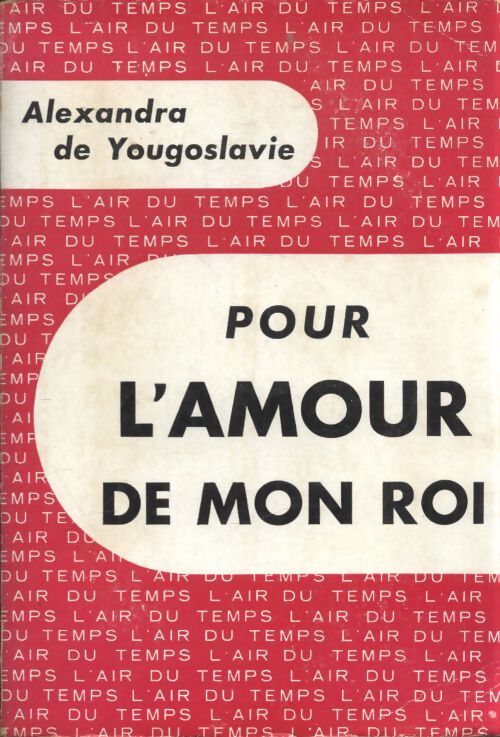 Pour l'amour de mon roi - Alexandra De Yougoslavie - Livre