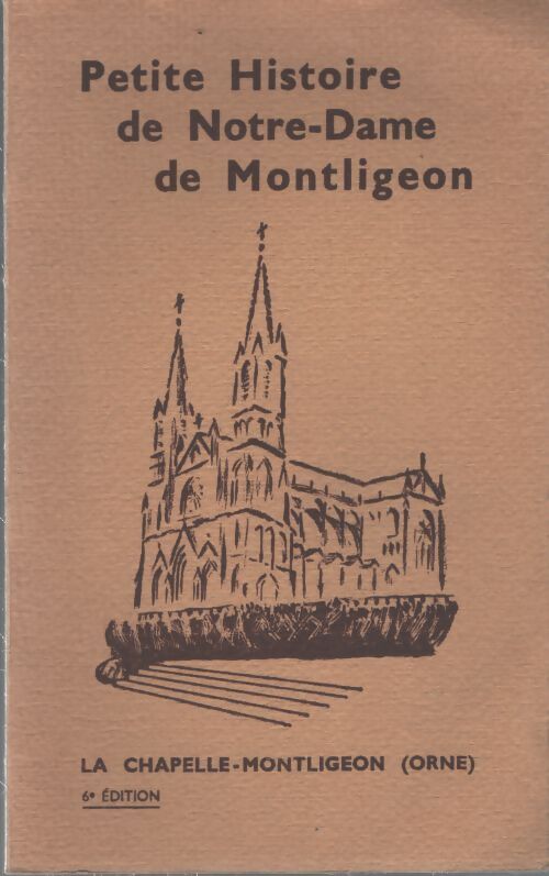 Petite histoire de la notre-dame de Montligeon - Abbé. E. Labelle - Livre