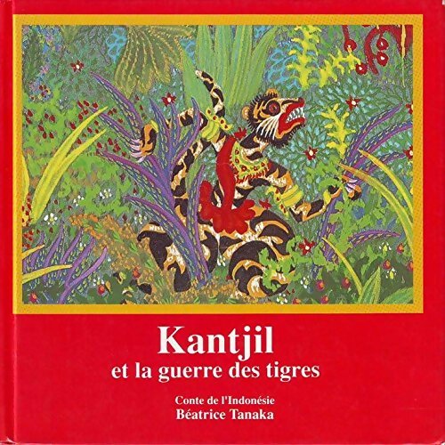 Kantjil et la guerre des tigres - Béatrice Tanaka - Livre