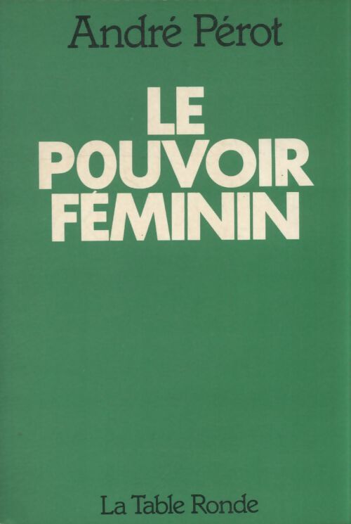 Le pouvoir féminin - André Pérot - Livre