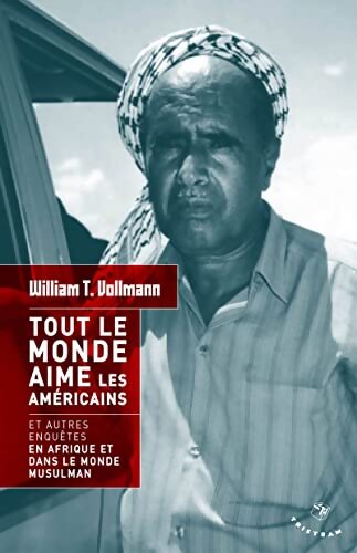 Tout le monde aime les américains et autres enquêtes en Afrique et dans le monde musulman - William T. Vollmann - Livre