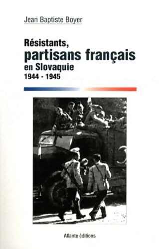Résistants partisans français en Slovaquie - Jean-Baptiste Boyer - Livre